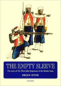 THE EMPTY SLEEVE The Story of the West India Regiments of the British Army