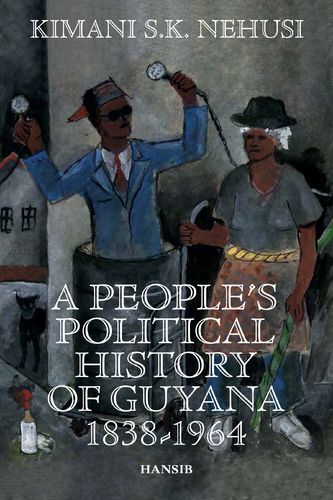 A PEOPLE’S POLITICAL HISTORY OF GUYANA, 1838-1964