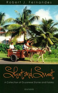 SHORT AND SWEET A Collection of Guyanese Stories and Fables