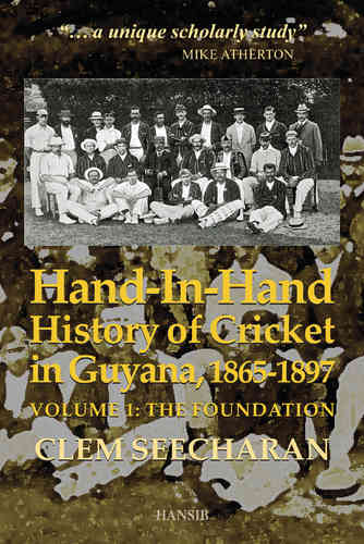 HAND-IN-HAND HISTORY OF CRICKET IN GUYANA, 1865-1897 Vol 1, The Foundation
