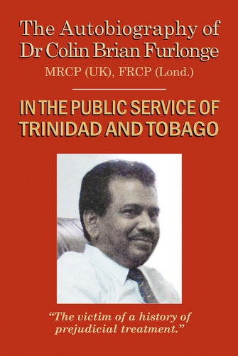 THE AUTOBIOGRAPHY OF DR COLIN BRIAN FURLONGE: In the Public Service of Trinidad and Tobago